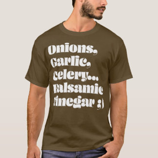 Onions Garlic Celery Balsamic Vinegar  T-shirt