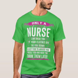 Only a nurse can drug you cut your clothes off tie t-shirt