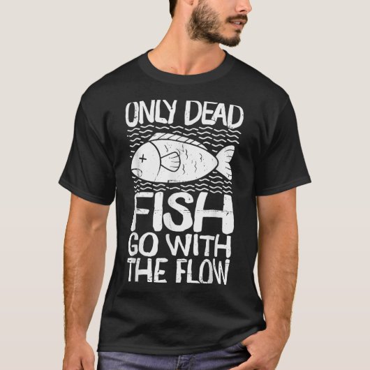 Only Dead Fish Go With Flow Motivational Quote  T-shirt (Voorkant)
