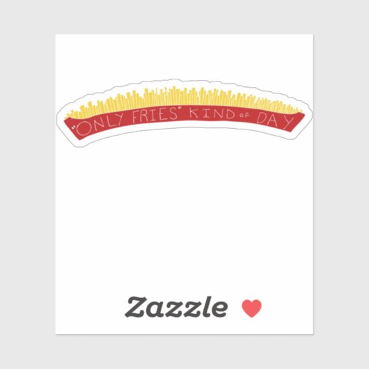 Only Fries Kind of Day 🍟 Sticker (Vel)