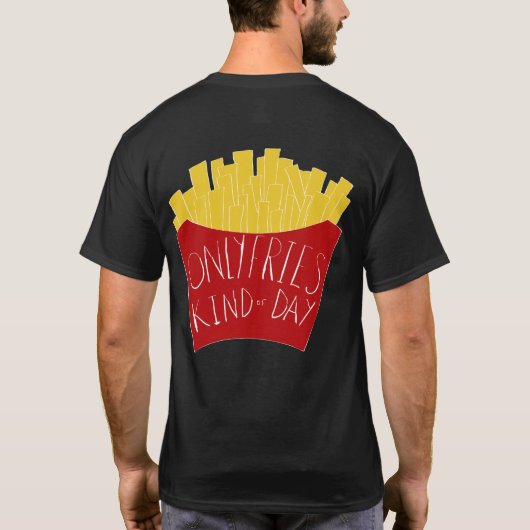 Only Fries Kind of Day 🍟 T-shirt (Achterkant)