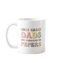 Only Great Dads Get Promoted To Pepere