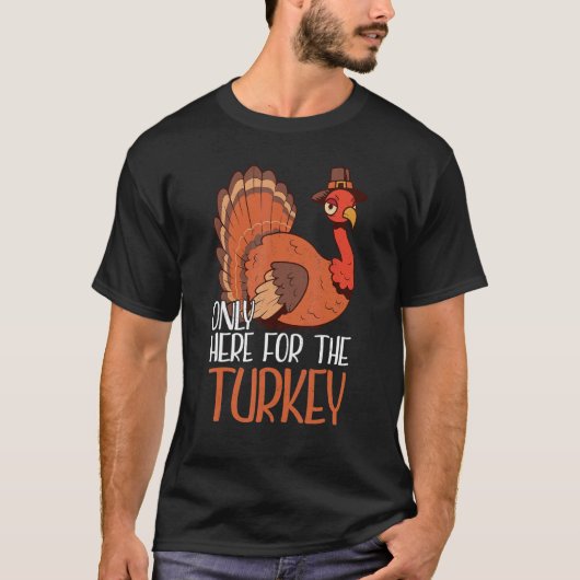 Only Here For The Turkey Thanks Giving  Thanksgivi T-shirt (Voorkant)