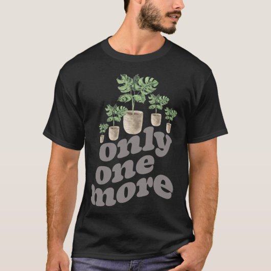 Only One More Plant Gardening Flower Horticulture T-shirt (Voorkant)