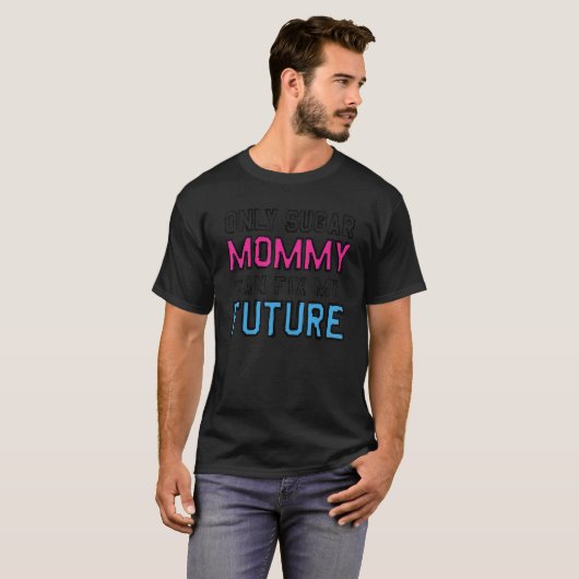 Only Sugar Mommy can fix my Future  2 T-shirt (Voorkant volledig)