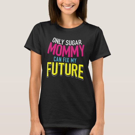 Only Sugar Mommy can fix my Future 4 T-shirt (Voorkant)