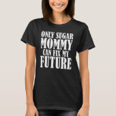 Only Sugar Mommy can fix my Future  5 T-shirt (Voorkant)