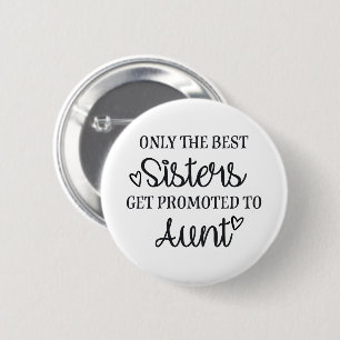 Only the best sisters get promoted to aunt ♥ ronde button 5,7 cm