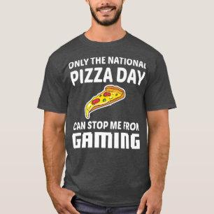 Only The National Pizza Day Can Stop Me From Gamin T-shirt