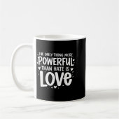 Only thing more powerful than hate is love Only th Koffiemok (Links)