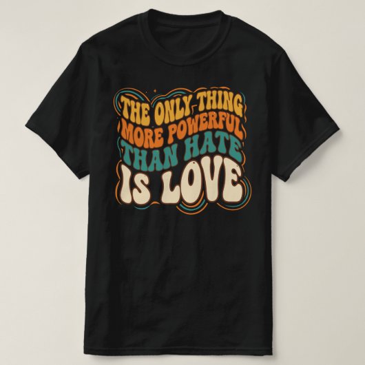 Only Thing More Powerful Than Hate is Love T-shirt (Design voorkant)