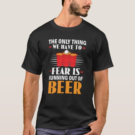 Only Thing We Have To Fear Is Running Out Of Beer T-shirt (Voorkant)