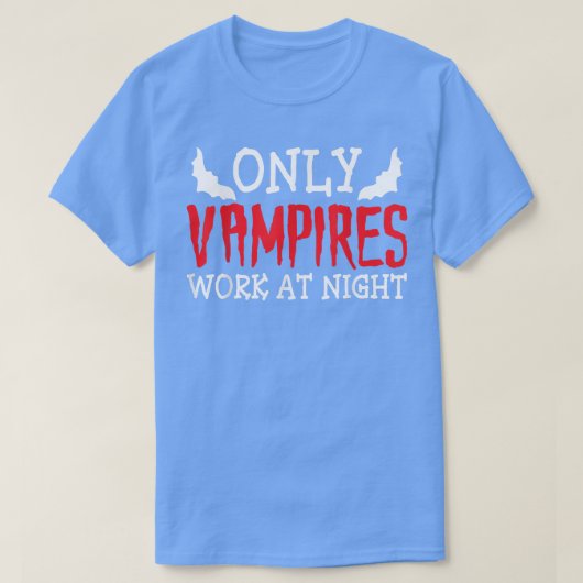 Only Vampires Work At Night Working Day Shift Job  T-shirt (Design voorkant)