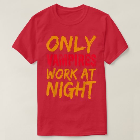 Only Vampires Work At Night Working Day Shift Job T-shirt (Design voorkant)