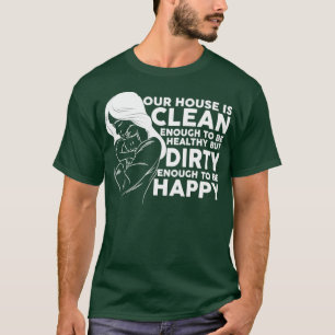 Ons huis, schoonheid, vuil, gelukkig t-shirt