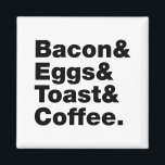 Ontbijt (Bacon & Eggs & Toast & Coffee) Magneet<br><div class="desc">Funny Foodie Breakfast Humor ~ Bacon and Eggs and Toast and Coffee. Wereldbol Trotters is gespecialiseerd in idiosyncratische beelden van rond het wereldbol. Hier vindt u unieke Wenskaarten,  Briefkaarten,  Posters,  Muismatten en meer.</div>