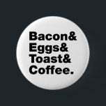 Ontbijt (Bacon & Eggs & Toast & Coffee) Ronde Button 5,7 Cm<br><div class="desc">Funny Foodie Breakfast Humor ~ Bacon and Eggs and Toast and Coffee. Wereldbol Trotters is gespecialiseerd in idiosyncratische beelden van rond het wereldbol. Hier vindt u unieke Wenskaarten,  Briefkaarten,  Posters,  Muismatten en meer.</div>