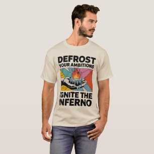 Ontdooiambities ontsteken Inferno Motivatie T-shirt