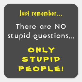 Onthoud geen domme vragen, alleen domme mensen vierkante sticker