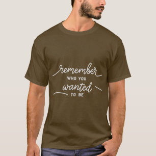 Onthoud wie je wilde zijn t-shirt