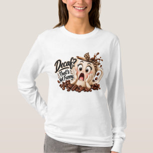 Ontkoffieïn? Dat is niet grappig T-shirt