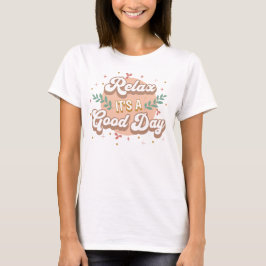Ontspan, het is een goede dag t-shirt