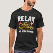 Ontspan Ik ben een school psycholoog Ik heb gezien T-shirt (Voorkant)