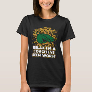 Ontspan in een coach Ive Seen Worse Coaching Humor T-shirt