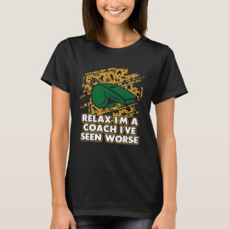 Ontspan in een coach Ive Seen Worse Coaching Humor T-shirt