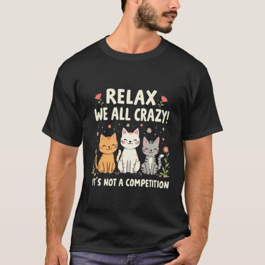 Ontspan We Allemaal Gek Het Is Geen Competitie Kat T-shirt (Voorkant)