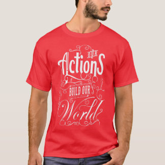Onze acties bouwen onze wereld op - Inspirerend mo T-shirt