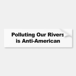 Onze rivieren vervuilen is anti-Amerikaans Bumpersticker
