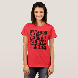 Onze Vriendschap Is Duizend Kleine Dingen T-shirt
