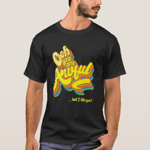 Ooh je bent verschrikkelijk, maar ik vind je leuk, t-shirt