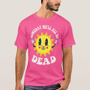 Ooit zullen we allemaal dood zijn: existentiële an t-shirt