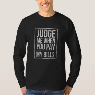 Oordeel me als je mijn rekeningen betaald Grappig T-shirt
