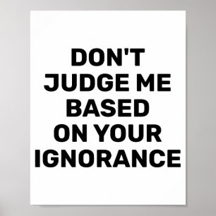 Oordeel niet over mij op basis van je onwetendheid poster