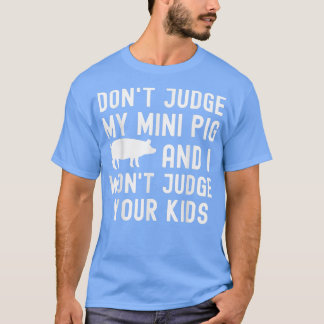 Oordeel niet over mijn mini varken, ik zal niet ov t-shirt