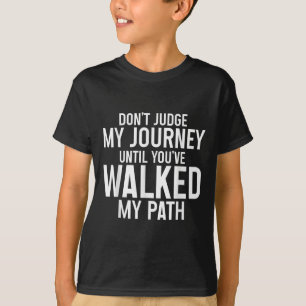 Oordeel niet over mijn reis totdat je mijn pad heb t-shirt