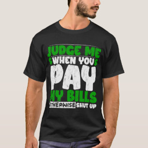 Oordeel over me als je mijn rekeningen betaalt, zw t-shirt