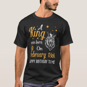 Op 13 februari werd een koning geboren, gelukkig v t-shirt