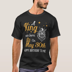 Op 30 mei werd een koning geboren, die mij gelukki t-shirt