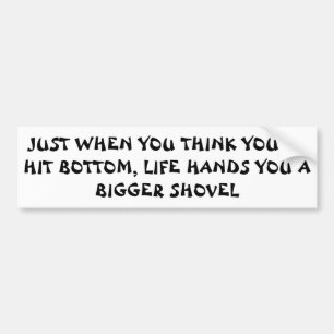 Op de bodem? Het leven zegt "blijf graven" Bumpersticker