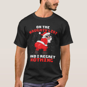 Op de Naughty List en ik betreur niets van het wer T-shirt