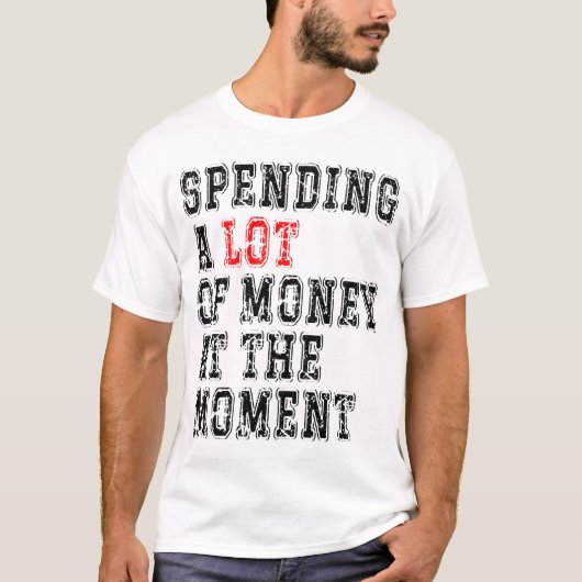 Op dit moment veel geld uitgeven t-shirt (Voorkant)