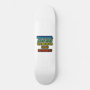 Op dit moment wil ik alleen maar longboarden persoonlijk skateboard