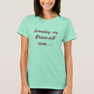 Op een dag zal mijn prins komen. . . t-shirt