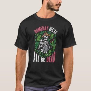 Op een dag zullen we allemaal dood botanische tuin t-shirt