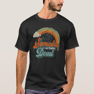 Op een dag zullen we allemaal dood Casual beeld R T-shirt