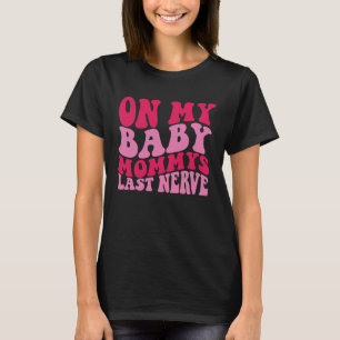 Op mijn Baby mama's laatste zenuw 1 T-shirt